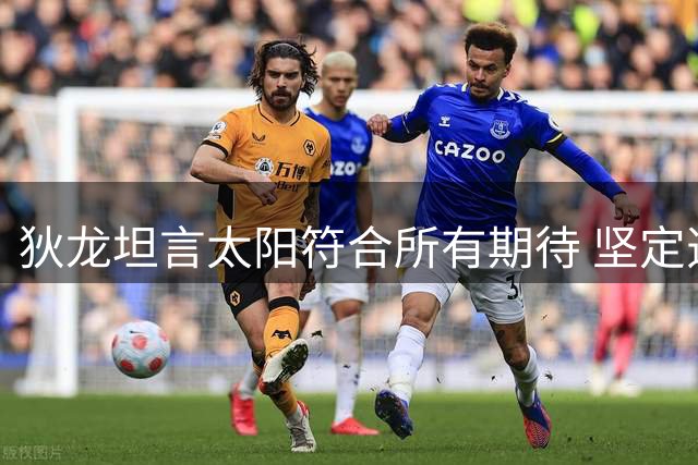 狄龙坦言太阳符合所有期待 坚定选择长留凤凰城