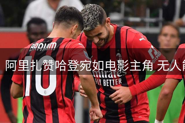 阿里扎赞哈登宛如电影主角 无人能挡的得分狂潮